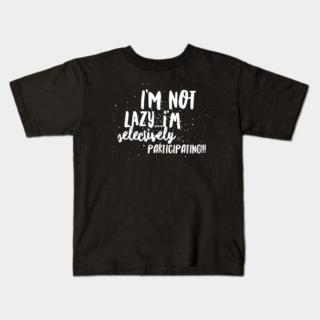 I'm not LAZY...I'm SELECTIVY PARTICIPATING!!! Kids T-Shirt by JustSayin'Patti'sShirtStore